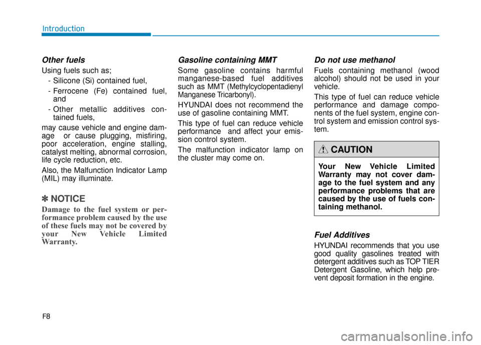 Hyundai Genesis 2016  Owners Manual F8
Introduction
Other fuels
Using fuels such as;- Silicone (Si) contained fuel,
- Ferrocene (Fe) contained fuel,and
- Other metallic additives con- tained fuels,
may cause vehicle and engine dam-
age 