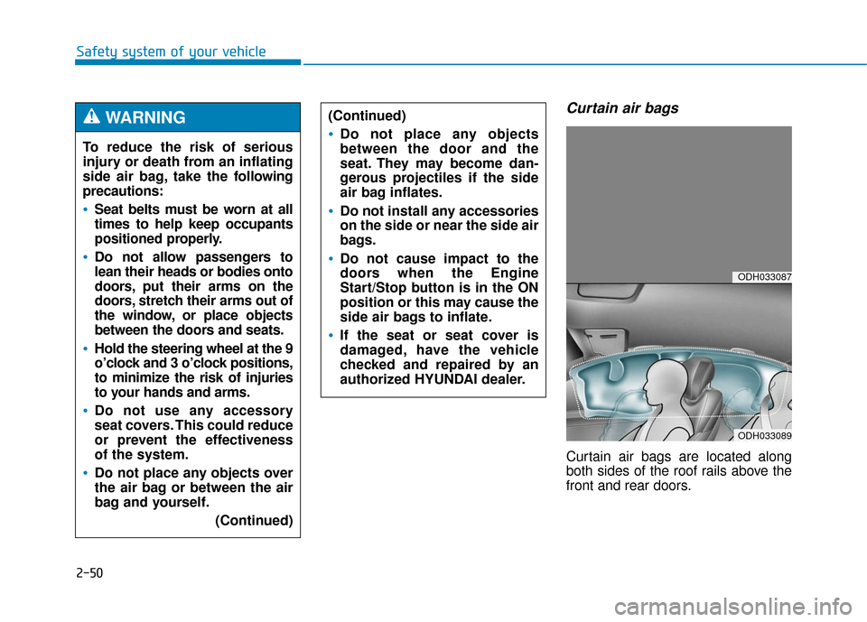 Hyundai Genesis 2016 Owners Manual 2-50
Safety system of your vehicle
Curtain air bags
Curtain air bags are located along
both sides of the roof rails above the
front and rear doors.
To reduce the risk of serious
injury or death from Hyundai Genesis 2016 Owners Manual 2-50
Safety system of your vehicle
Curtain air bags
Curtain air bags are located along
both sides of the roof rails above the
front and rear doors.
To reduce the risk of serious
injury or death from