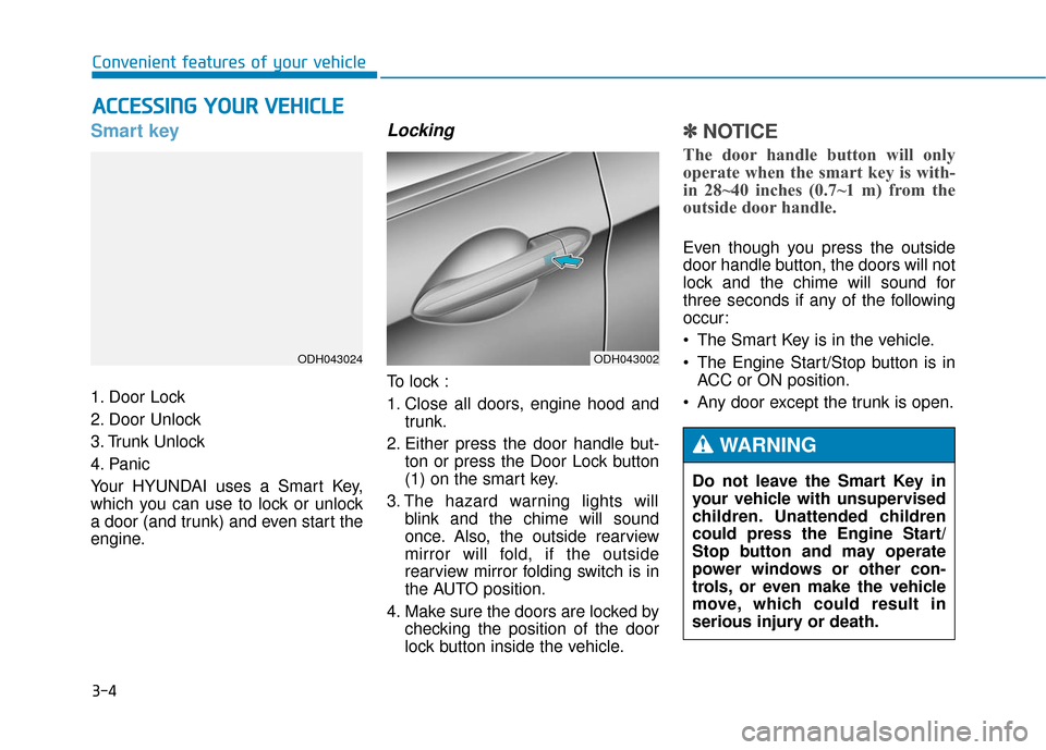 Hyundai Genesis 2016 Owners Manual 3-4
Convenient features of your vehicle
Smart key
1. Door Lock
2. Door Unlock
3. Trunk Unlock
4. Panic
Your HYUNDAI uses a Smart Key,
which you can use to lock or unlock
a door (and trunk) and even Hyundai Genesis 2016 Owners Manual 3-4
Convenient features of your vehicle
Smart key
1. Door Lock
2. Door Unlock
3. Trunk Unlock
4. Panic
Your HYUNDAI uses a Smart Key,
which you can use to lock or unlock
a door (and trunk) and even