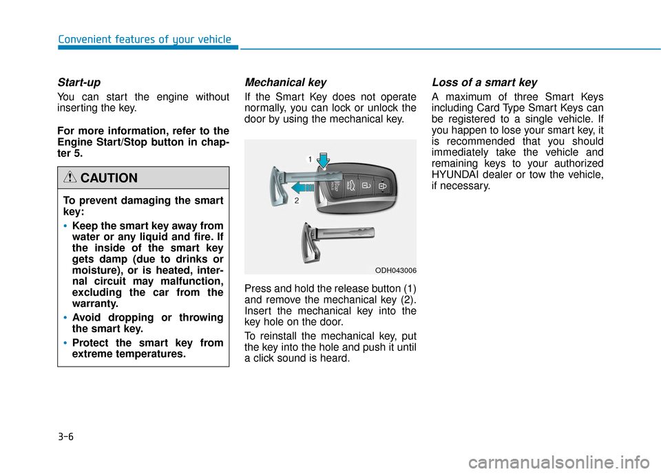 Hyundai Genesis 2016 Owners Manual 3-6
Start-up
You can start the engine without
inserting the key.
For more information, refer to the
Engine Start/Stop button in chap-
ter 5.
Mechanical key
If the Smart Key does not operate
normally, Hyundai Genesis 2016 Owners Manual 3-6
Start-up
You can start the engine without
inserting the key.
For more information, refer to the
Engine Start/Stop button in chap-
ter 5.
Mechanical key
If the Smart Key does not operate
normally,
