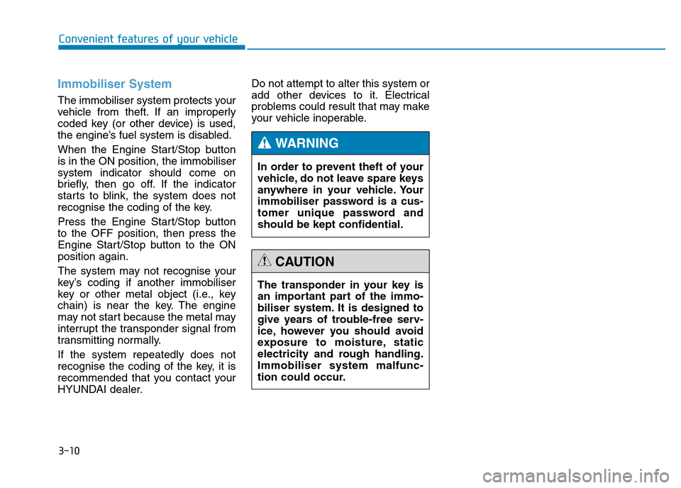 Hyundai Genesis 2016 Owners Manual - RHD (UK, Australia) 3-10
Convenient features of your vehicle
Immobiliser System
The immobiliser system protects your
vehicle from theft. If an improperly
coded key (or other device) is used,
the engine’s fuel system i Hyundai Genesis 2016 Owners Manual - RHD (UK, Australia) 3-10
Convenient features of your vehicle
Immobiliser System
The immobiliser system protects your
vehicle from theft. If an improperly
coded key (or other device) is used,
the engine’s fuel system i