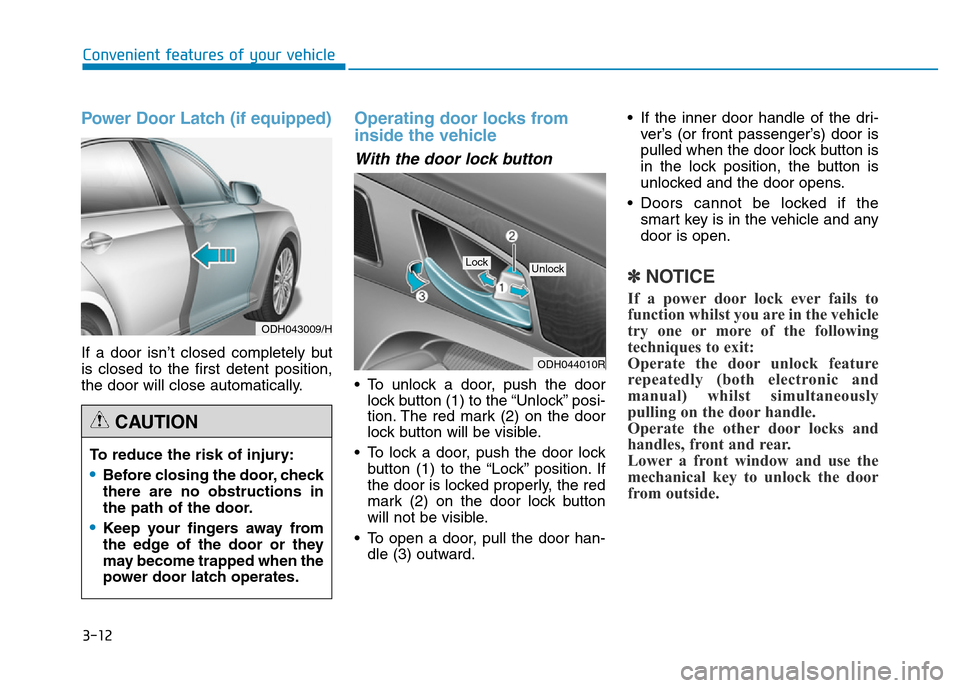 Hyundai Genesis 2016 Owners Manual - RHD (UK, Australia) 3-12
Power Door Latch (if equipped)
If a door isn’t closed completely but
is closed to the first detent position,
the door will close automatically.
Operating door locks from
inside the vehicle
Wit Hyundai Genesis 2016 Owners Manual - RHD (UK, Australia) 3-12
Power Door Latch (if equipped)
If a door isn’t closed completely but
is closed to the first detent position,
the door will close automatically.
Operating door locks from
inside the vehicle
Wit