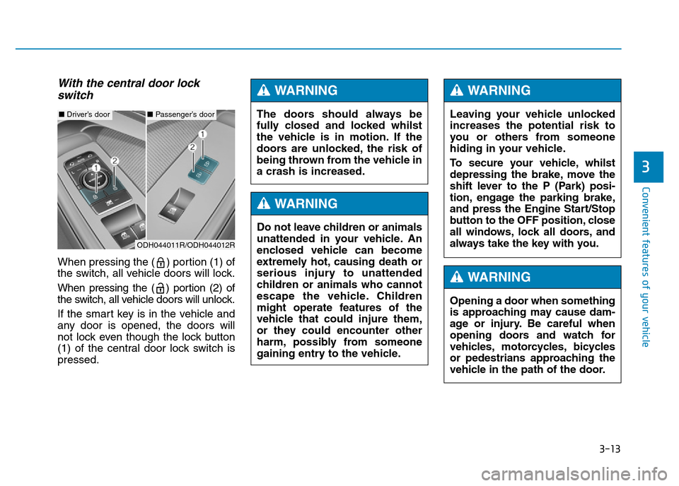 Hyundai Genesis 2016 Owners Manual - RHD (UK, Australia) 3-13
Convenient features of your vehicle
With the central door lock
switch
When pressing the ( ) portion (1) of
the switch, all vehicle doors will lock.
When pressing the ( ) portion (2) of
the switch Hyundai Genesis 2016 Owners Manual - RHD (UK, Australia) 3-13
Convenient features of your vehicle
With the central door lock
switch
When pressing the ( ) portion (1) of
the switch, all vehicle doors will lock.
When pressing the ( ) portion (2) of
the switch