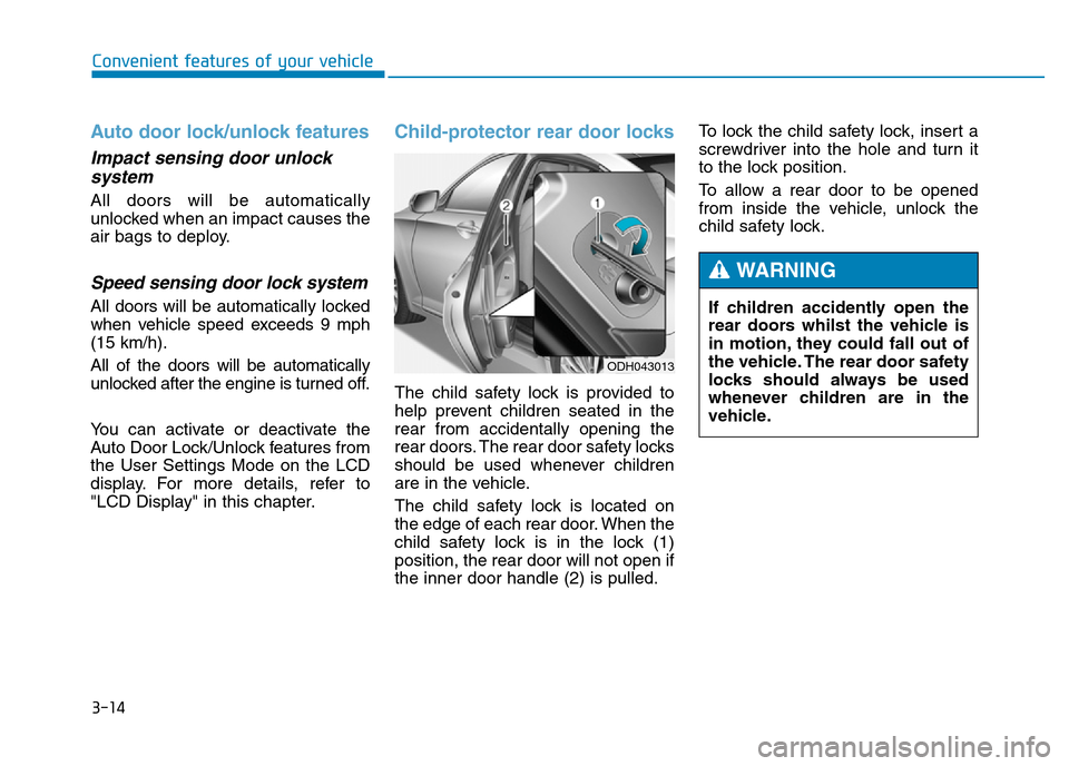 Hyundai Genesis 2016 Owners Manual - RHD (UK, Australia) 3-14
Auto door lock/unlock features
Impact sensing door unlock
system
All doors will be automatically
unlocked when an impact causes the
air bags to deploy.
Speed sensing door lock system
All doors w Hyundai Genesis 2016 Owners Manual - RHD (UK, Australia) 3-14
Auto door lock/unlock features
Impact sensing door unlock
system
All doors will be automatically
unlocked when an impact causes the
air bags to deploy.
Speed sensing door lock system
All doors w