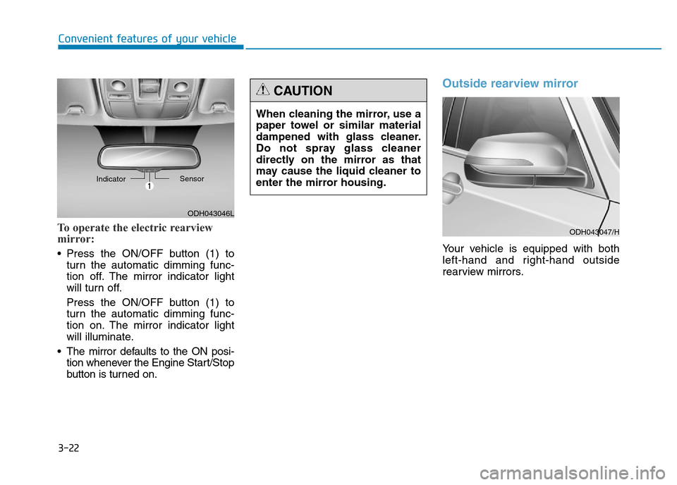 Hyundai Genesis 2016 Owners Manual - RHD (UK, Australia) 3-22
Convenient features of your vehicle
To operate the electric rearview
mirror:
• Press the ON/OFF button (1) to
turn the automatic dimming func-
tion off. The mirror indicator light
will turn off Hyundai Genesis 2016 Owners Manual - RHD (UK, Australia) 3-22
Convenient features of your vehicle
To operate the electric rearview
mirror:
• Press the ON/OFF button (1) to
turn the automatic dimming func-
tion off. The mirror indicator light
will turn off