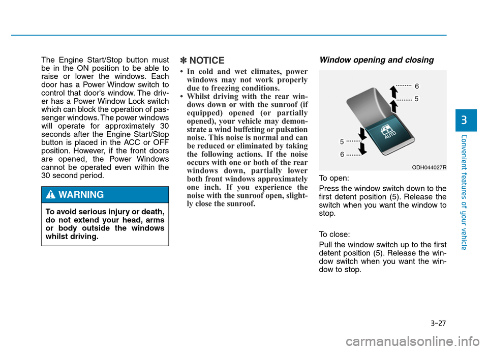 Hyundai Genesis 2016 Owners Manual - RHD (UK, Australia) 3-27
Convenient features of your vehicle
3
The Engine Start/Stop button must
be in the ON position to be able to
raise or lower the windows. Each
door has a Power Window switch to
control that doors Hyundai Genesis 2016 Owners Manual - RHD (UK, Australia) 3-27
Convenient features of your vehicle
3
The Engine Start/Stop button must
be in the ON position to be able to
raise or lower the windows. Each
door has a Power Window switch to
control that doors