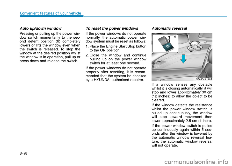 Hyundai Genesis 2016  Owners Manual - RHD (UK, Australia) 3-28
Convenient features of your vehicle
Auto up/down window
Pressing or pulling up the power win-
dow switch momentarily to the sec-
ond detent position (6) completely
lowers or lifts the window even