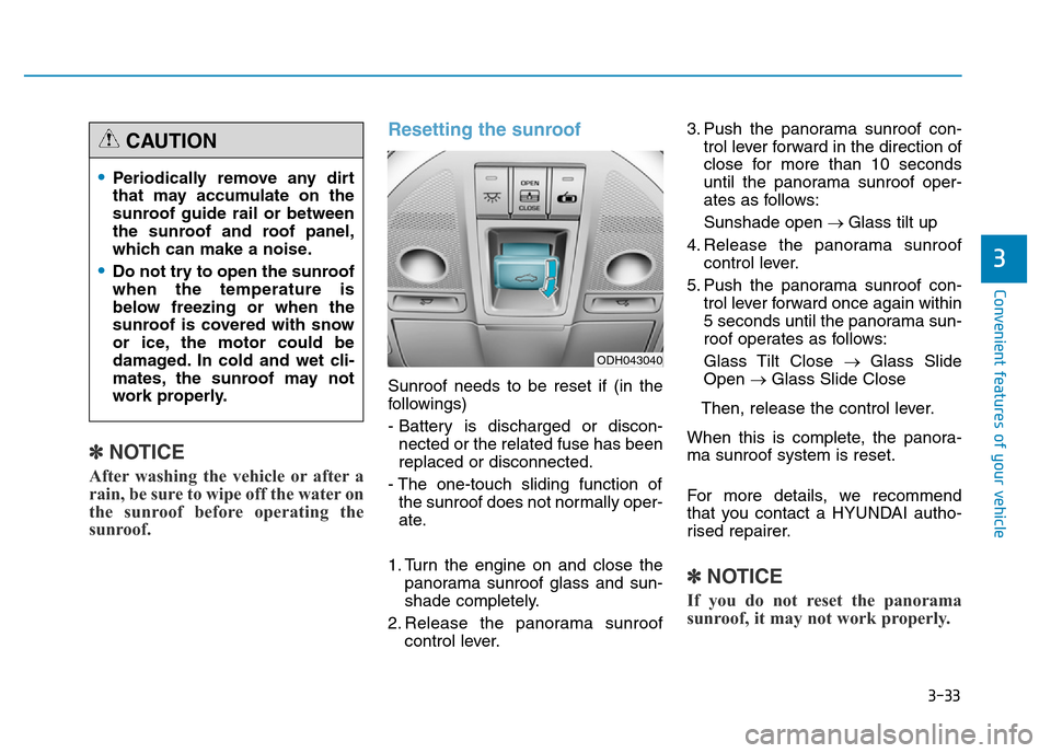 Hyundai Genesis 2016  Owners Manual - RHD (UK, Australia) 3-33
Convenient features of your vehicle
3
✽NOTICE
After washing the vehicle or after a
rain, be sure to wipe off the water on
the sunroof before operating the
sunroof.
Resetting the sunroof
Sunroof