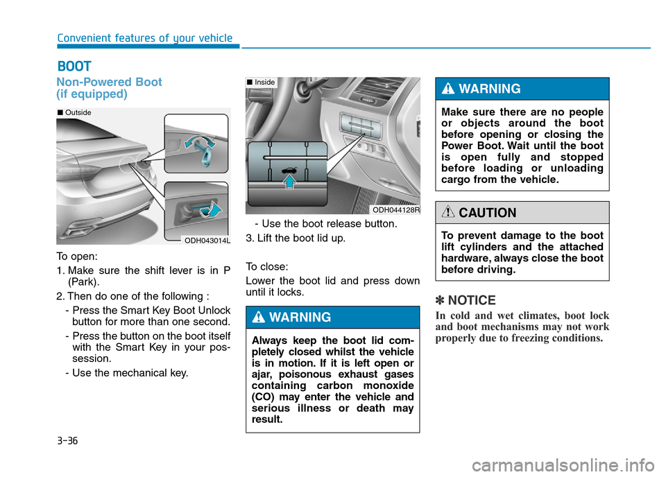 Hyundai Genesis 2016 Owners Manual - RHD (UK, Australia) 3-36
Convenient features of your vehicle
Non-Powered Boot
(if equipped)
To open:
1. Make sure the shift lever is in P
(Park).
2. Then do one of the following :
- Press the Smart Key Boot Unlock
butto Hyundai Genesis 2016 Owners Manual - RHD (UK, Australia) 3-36
Convenient features of your vehicle
Non-Powered Boot
(if equipped)
To open:
1. Make sure the shift lever is in P
(Park).
2. Then do one of the following :
- Press the Smart Key Boot Unlock
butto