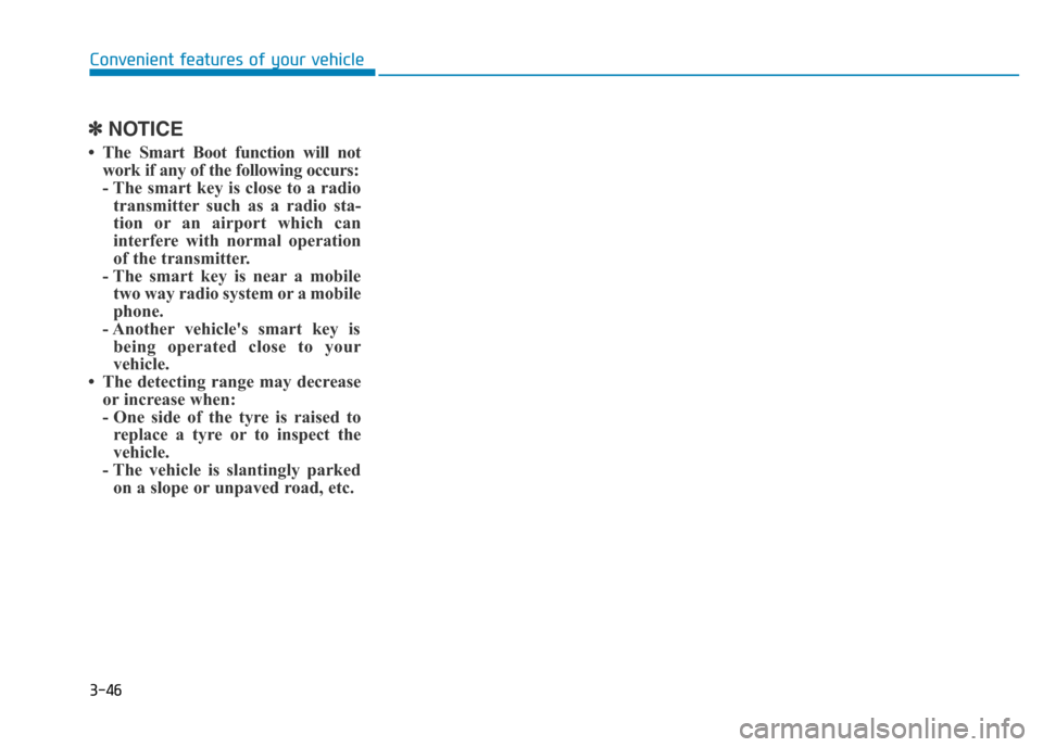Hyundai Genesis 2016 Owners Manual - RHD (UK, Australia) 3-46
Convenient features of your vehicle
✽NOTICE
• The Smart Boot function will not
work if any of the following occurs:
- The smart key is close to a radio
transmitter such as a radio sta-
tion o Hyundai Genesis 2016 Owners Manual - RHD (UK, Australia) 3-46
Convenient features of your vehicle
✽NOTICE
• The Smart Boot function will not
work if any of the following occurs:
- The smart key is close to a radio
transmitter such as a radio sta-
tion o
