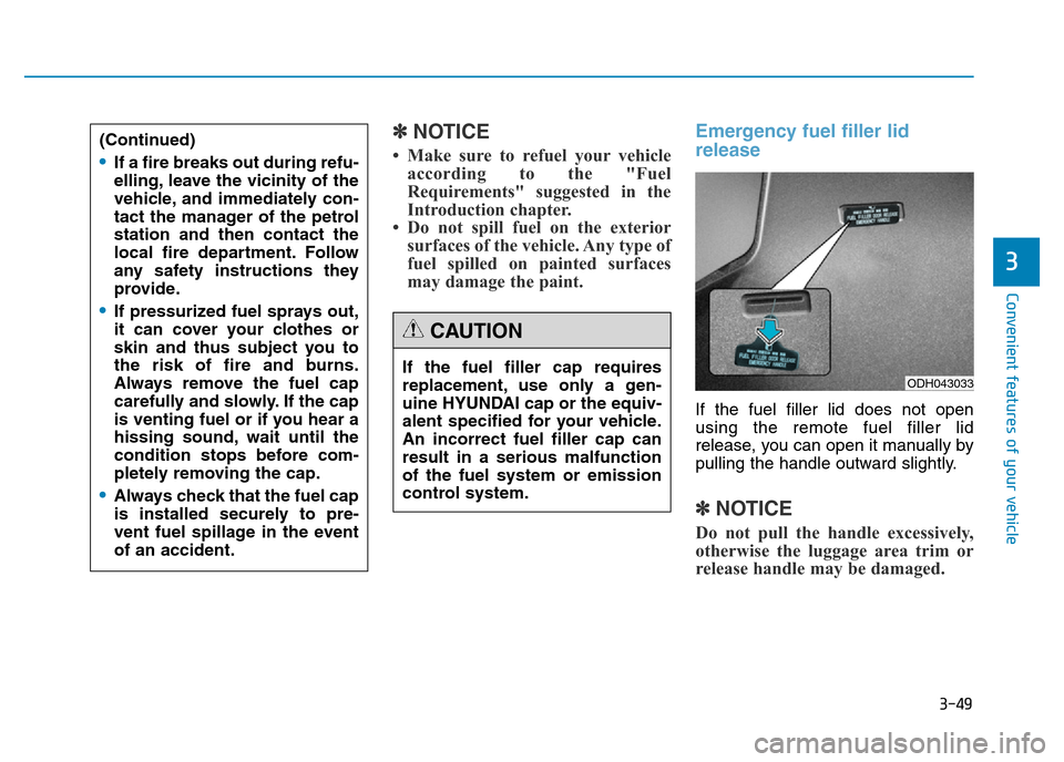 Hyundai Genesis 2016 Owners Manual - RHD (UK, Australia) 3-49
Convenient features of your vehicle
3
✽NOTICE
• Make sure to refuel your vehicle
according to the "Fuel
Requirements" suggested in the
Introduction chapter.
• Do not spill fuel on the exter Hyundai Genesis 2016 Owners Manual - RHD (UK, Australia) 3-49
Convenient features of your vehicle
3
✽NOTICE
• Make sure to refuel your vehicle
according to the "Fuel
Requirements" suggested in the
Introduction chapter.
• Do not spill fuel on the exter