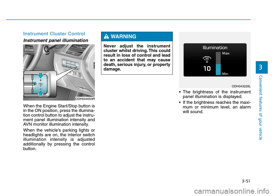 Hyundai Genesis 2016 Owners Manual - RHD (UK, Australia) 3-51
Convenient features of your vehicle
3
Instrument Cluster Control
Instrument panel illumination
When the Engine Start/Stop button is
in the ON position, press the illumina-
tion control button to Hyundai Genesis 2016 Owners Manual - RHD (UK, Australia) 3-51
Convenient features of your vehicle
3
Instrument Cluster Control
Instrument panel illumination
When the Engine Start/Stop button is
in the ON position, press the illumina-
tion control button to