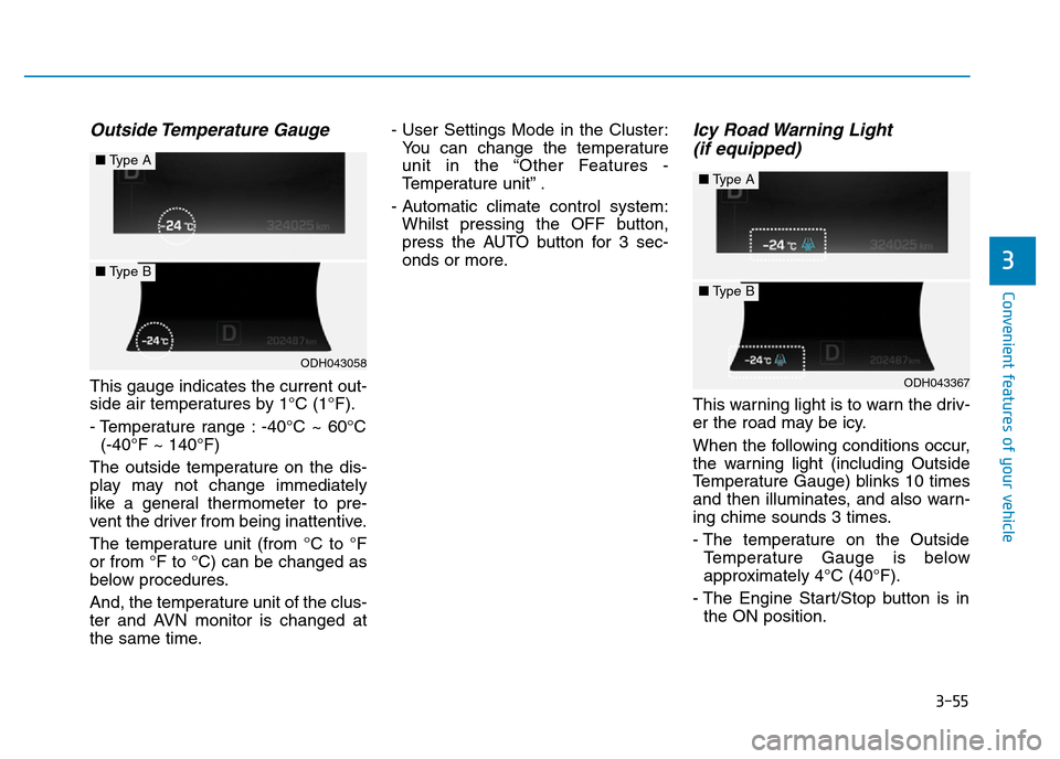 Hyundai Genesis 2016 Owners Manual - RHD (UK, Australia) 3-55
Convenient features of your vehicle
3
Outside Temperature Gauge
This gauge indicates the current out-
side air temperatures by 1°C (1°F).
- Temperature range : -40°C ~ 60°C
(-40°F ~ 140°F Hyundai Genesis 2016 Owners Manual - RHD (UK, Australia) 3-55
Convenient features of your vehicle
3
Outside Temperature Gauge
This gauge indicates the current out-
side air temperatures by 1°C (1°F).
- Temperature range : -40°C ~ 60°C
(-40°F ~ 140°F