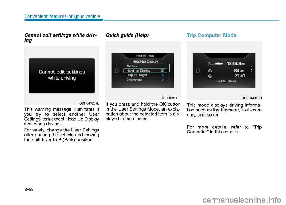 Hyundai Genesis 2016 Owners Manual - RHD (UK, Australia) 3-58
Convenient features of your vehicle
Cannot edit settings while driv-
ing
This warning message illuminates if
you try to select another User
Settings item except Head Up Display
item when driving. Hyundai Genesis 2016 Owners Manual - RHD (UK, Australia) 3-58
Convenient features of your vehicle
Cannot edit settings while driv-
ing
This warning message illuminates if
you try to select another User
Settings item except Head Up Display
item when driving.