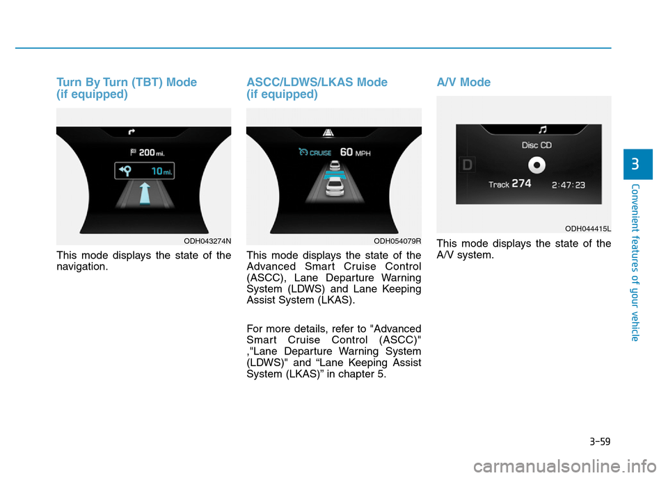 Hyundai Genesis 2016 Owners Manual - RHD (UK, Australia) 3-59
Convenient features of your vehicle
3
Turn By Turn (TBT) Mode
(if equipped)
This mode displays the state of the
navigation.
ASCC/LDWS/LKAS Mode
(if equipped)
This mode displays the state of the
Hyundai Genesis 2016 Owners Manual - RHD (UK, Australia) 3-59
Convenient features of your vehicle
3
Turn By Turn (TBT) Mode
(if equipped)
This mode displays the state of the
navigation.
ASCC/LDWS/LKAS Mode
(if equipped)
This mode displays the state of the