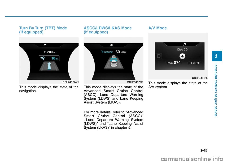 Hyundai Genesis 2016  Owners Manual - RHD (UK, Australia) 3-59
Convenient features of your vehicle
3
Turn By Turn (TBT) Mode 
(if equipped)
This mode displays the state of the
navigation.
ASCC/LDWS/LKAS Mode
(if equipped)
This mode displays the state of the
