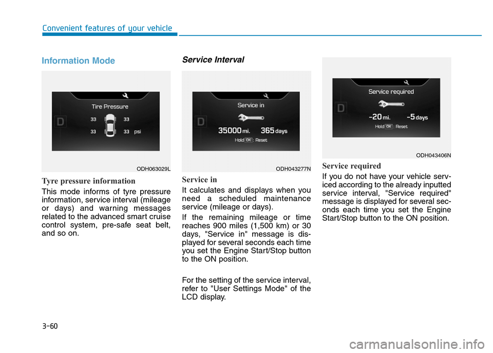 Hyundai Genesis 2016 Owners Manual - RHD (UK, Australia) 3-60
Convenient features of your vehicle
Information Mode
Tyre pressure information
This mode informs of tyre pressure
information, service interval (mileage
or days) and warning messages
related to t Hyundai Genesis 2016 Owners Manual - RHD (UK, Australia) 3-60
Convenient features of your vehicle
Information Mode
Tyre pressure information
This mode informs of tyre pressure
information, service interval (mileage
or days) and warning messages
related to t