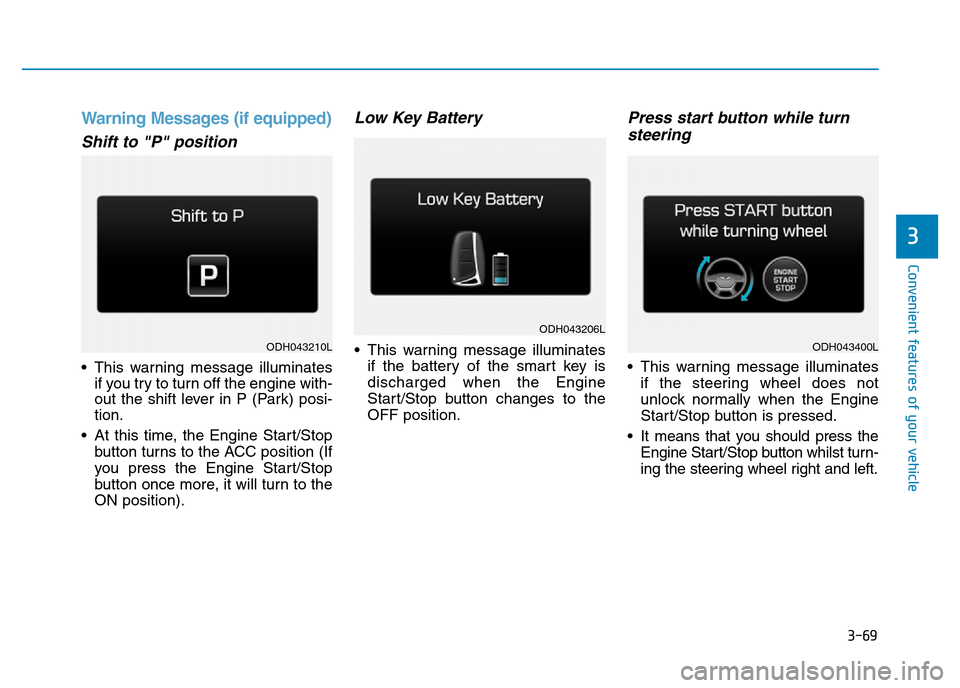 Hyundai Genesis 2016  Owners Manual - RHD (UK, Australia) 3-69
Convenient features of your vehicle
3
Warning Messages (if equipped)
Shift to "P" position
• This warning message illuminates
if you try to turn off the engine with-
out the shift lever in P (P