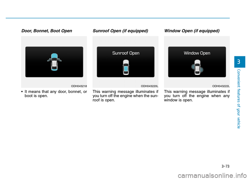 Hyundai Genesis 2016  Owners Manual - RHD (UK, Australia) 3-73
Convenient features of your vehicle
3
Door, Bonnet, Boot Open
• It means that any door, bonnet, or
boot is open.
Sunroof Open (if equipped)
This warning message illuminates if
you turn off the 