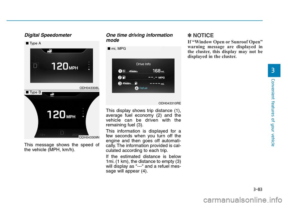 Hyundai Genesis 2016   - RHD (UK, Australia) User Guide 3-83
Convenient features of your vehicle
3
Digital Speedometer
This message shows the speed of
the vehicle (MPH, km/h).
One time driving information
mode
This display shows trip distance (1),
average 