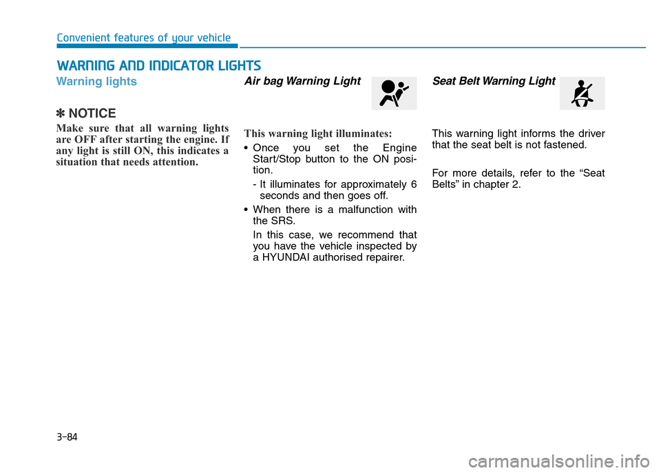 Hyundai Genesis 2016 Owners Manual - RHD (UK, Australia) 3-84
Convenient features of your vehicle
Warning lights
✽NOTICE
Make sure that all warning lights
are OFF after starting the engine. If
any light is still ON, this indicates a
situation that needs a Hyundai Genesis 2016 Owners Manual - RHD (UK, Australia) 3-84
Convenient features of your vehicle
Warning lights
✽NOTICE
Make sure that all warning lights
are OFF after starting the engine. If
any light is still ON, this indicates a
situation that needs a