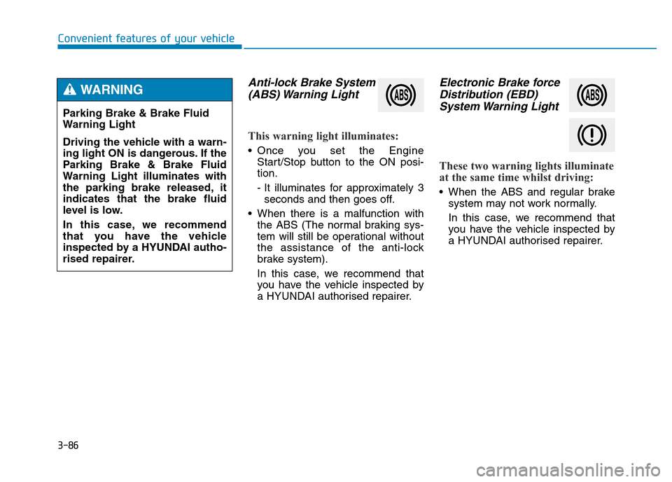 Hyundai Genesis 2016 Owners Manual - RHD (UK, Australia) 3-86
Convenient features of your vehicle
Anti-lock Brake System
(ABS) Warning Light
This warning light illuminates:
• Once you set the Engine
Start/Stop button to the ON posi-
tion.
- It illuminate Hyundai Genesis 2016 Owners Manual - RHD (UK, Australia) 3-86
Convenient features of your vehicle
Anti-lock Brake System
(ABS) Warning Light
This warning light illuminates:
• Once you set the Engine
Start/Stop button to the ON posi-
tion.
- It illuminate