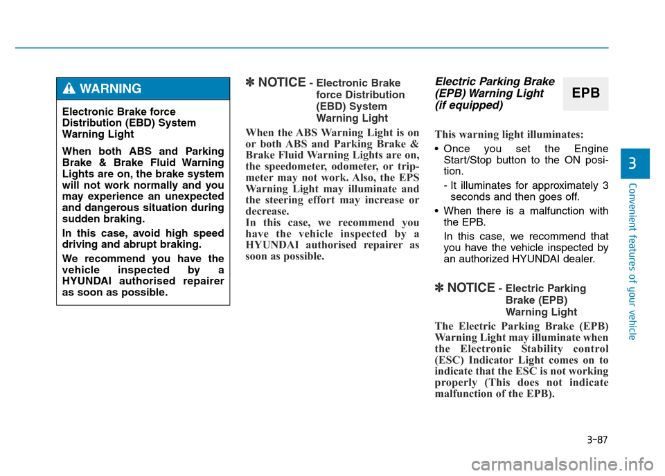 Hyundai Genesis 2016 Owners Manual - RHD (UK, Australia) 3-87
Convenient features of your vehicle
3
✽NOTICE- Electronic Brake
force Distribution
(EBD) System
Warning Light
When the ABS Warning Light is on
or both ABS and Parking Brake &
Brake Fluid Warnin Hyundai Genesis 2016 Owners Manual - RHD (UK, Australia) 3-87
Convenient features of your vehicle
3
✽NOTICE- Electronic Brake
force Distribution
(EBD) System
Warning Light
When the ABS Warning Light is on
or both ABS and Parking Brake &
Brake Fluid Warnin
