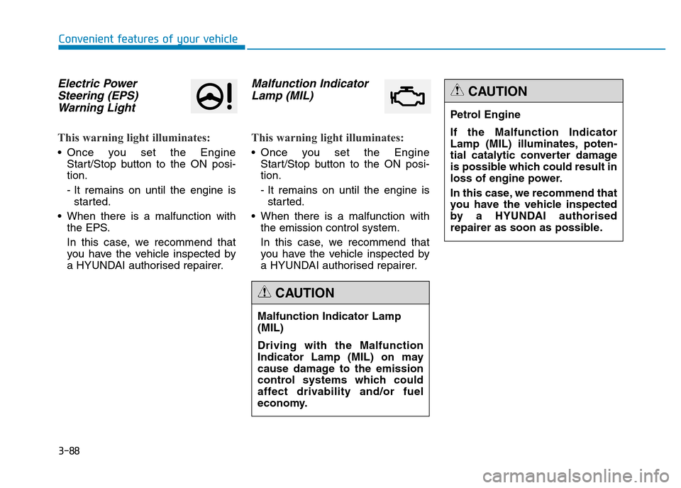 Hyundai Genesis 2016 Owners Manual - RHD (UK, Australia) 3-88
Convenient features of your vehicle
Electric Power
Steering (EPS)
Warning Light
This warning light illuminates:
• Once you set the Engine
Start/Stop button to the ON posi-
tion.
- It remains o Hyundai Genesis 2016 Owners Manual - RHD (UK, Australia) 3-88
Convenient features of your vehicle
Electric Power
Steering (EPS)
Warning Light
This warning light illuminates:
• Once you set the Engine
Start/Stop button to the ON posi-
tion.
- It remains o