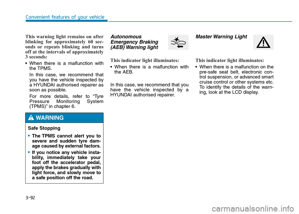 Hyundai Genesis 2016 Owners Manual - RHD (UK, Australia) 3-92
Convenient features of your vehicle
This warning light remains on after
blinking for approximately 60 sec-
onds or repeats blinking and turns
off at the intervals of approximately
3 seconds:
• Hyundai Genesis 2016 Owners Manual - RHD (UK, Australia) 3-92
Convenient features of your vehicle
This warning light remains on after
blinking for approximately 60 sec-
onds or repeats blinking and turns
off at the intervals of approximately
3 seconds:
•