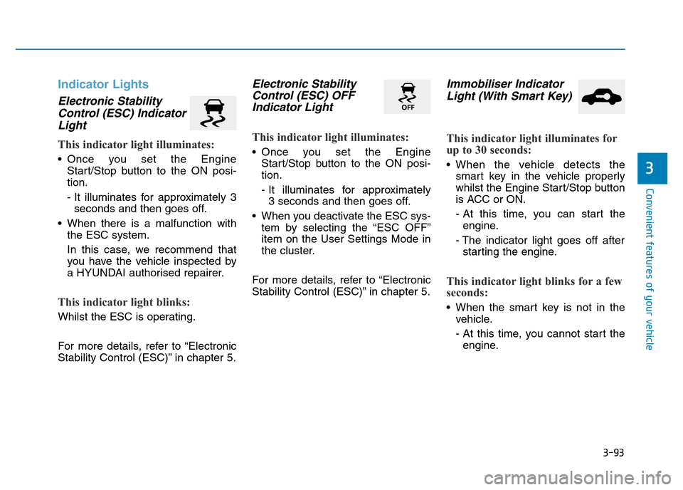 Hyundai Genesis 2016 Owners Manual - RHD (UK, Australia) 3-93
Convenient features of your vehicle
3
Indicator Lights
Electronic Stability
Control (ESC) Indicator
Light
This indicator light illuminates:
• Once you set the Engine
Start/Stop button to the ON Hyundai Genesis 2016 Owners Manual - RHD (UK, Australia) 3-93
Convenient features of your vehicle
3
Indicator Lights
Electronic Stability
Control (ESC) Indicator
Light
This indicator light illuminates:
• Once you set the Engine
Start/Stop button to the ON