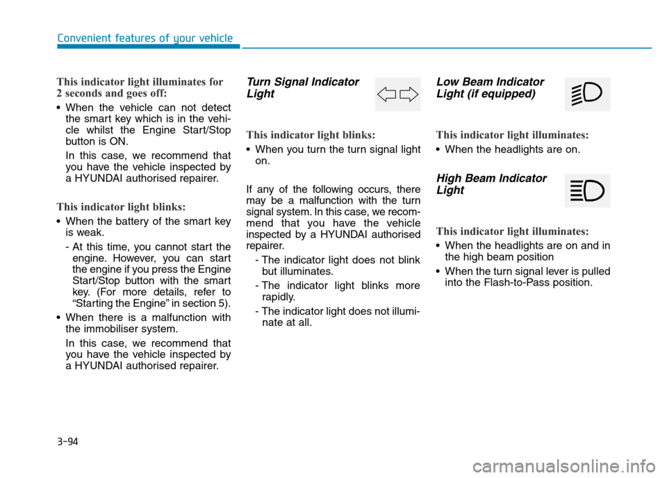 Hyundai Genesis 2016  Owners Manual - RHD (UK, Australia) 3-94
Convenient features of your vehicle
This indicator light illuminates for
2 seconds and goes off:
• When the vehicle can not detect
the smart key which is in the vehi-
cle whilst the Engine Star