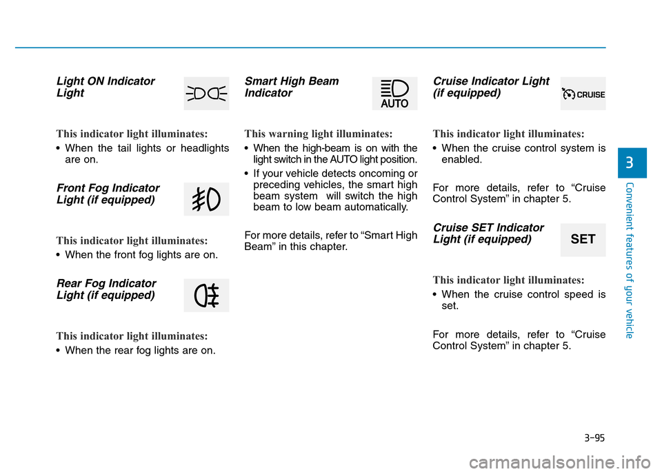 Hyundai Genesis 2016 Owners Manual - RHD (UK, Australia) 3-95
Convenient features of your vehicle
3
Light ON Indicator
Light
This indicator light illuminates:
• When the tail lights or headlights
are on.
Front Fog Indicator
Light (if equipped)
This indica Hyundai Genesis 2016 Owners Manual - RHD (UK, Australia) 3-95
Convenient features of your vehicle
3
Light ON Indicator
Light
This indicator light illuminates:
• When the tail lights or headlights
are on.
Front Fog Indicator
Light (if equipped)
This indica