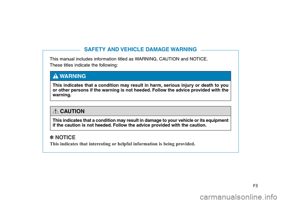 Hyundai Genesis 2016  Owners Manual - RHD (UK, Australia) F3
This manual includes information titled as WARNING, CAUTION and NOTICE.
These titles indicate the following:
✽ NOTICE
This indicates that interesting or helpful information is being provided.
SAF