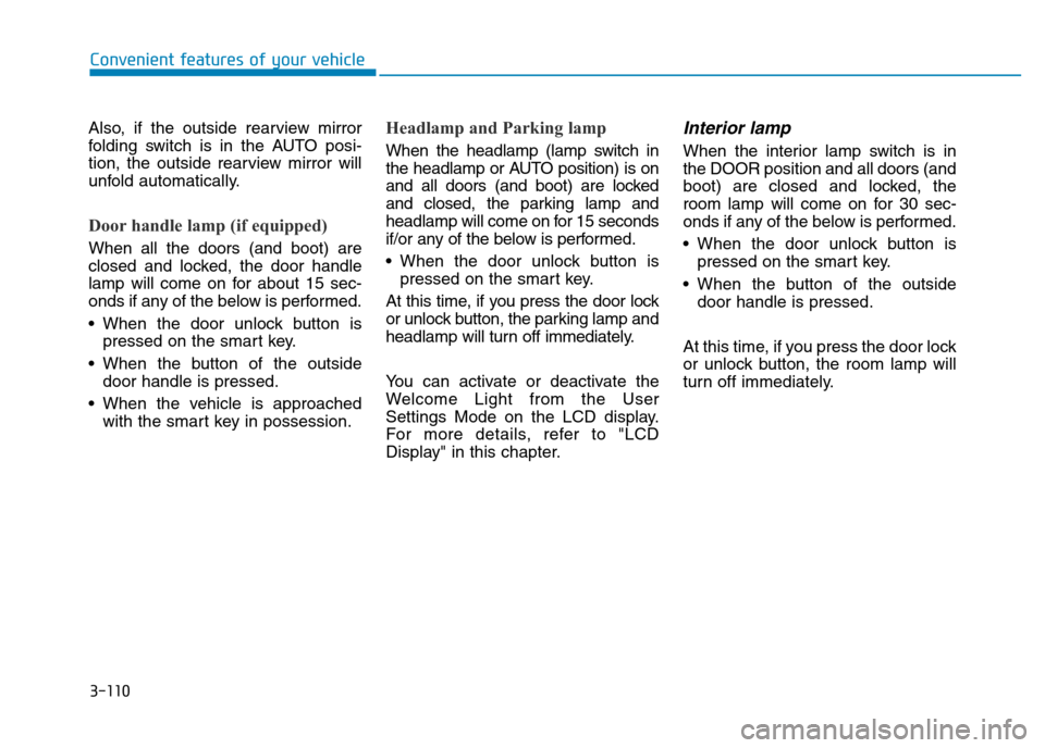 Hyundai Genesis 2016 Owners Manual - RHD (UK, Australia) 3-110
Convenient features of your vehicle
Also, if the outside rearview mirror
folding switch is in the AUTO posi-
tion, the outside rearview mirror will
unfold automatically.
Door handle lamp (if equ Hyundai Genesis 2016 Owners Manual - RHD (UK, Australia) 3-110
Convenient features of your vehicle
Also, if the outside rearview mirror
folding switch is in the AUTO posi-
tion, the outside rearview mirror will
unfold automatically.
Door handle lamp (if equ