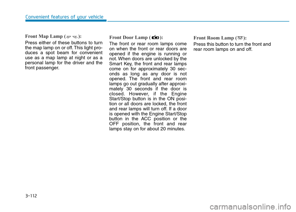 Hyundai Genesis 2016 Owners Manual - RHD (UK, Australia) 3-112
Convenient features of your vehicle
Front Map Lamp ( ):
Press either of these buttons to turn
the map lamp on or off. This light pro-
duces a spot beam for convenient
use as a map lamp at night Hyundai Genesis 2016 Owners Manual - RHD (UK, Australia) 3-112
Convenient features of your vehicle
Front Map Lamp ( ):
Press either of these buttons to turn
the map lamp on or off. This light pro-
duces a spot beam for convenient
use as a map lamp at night