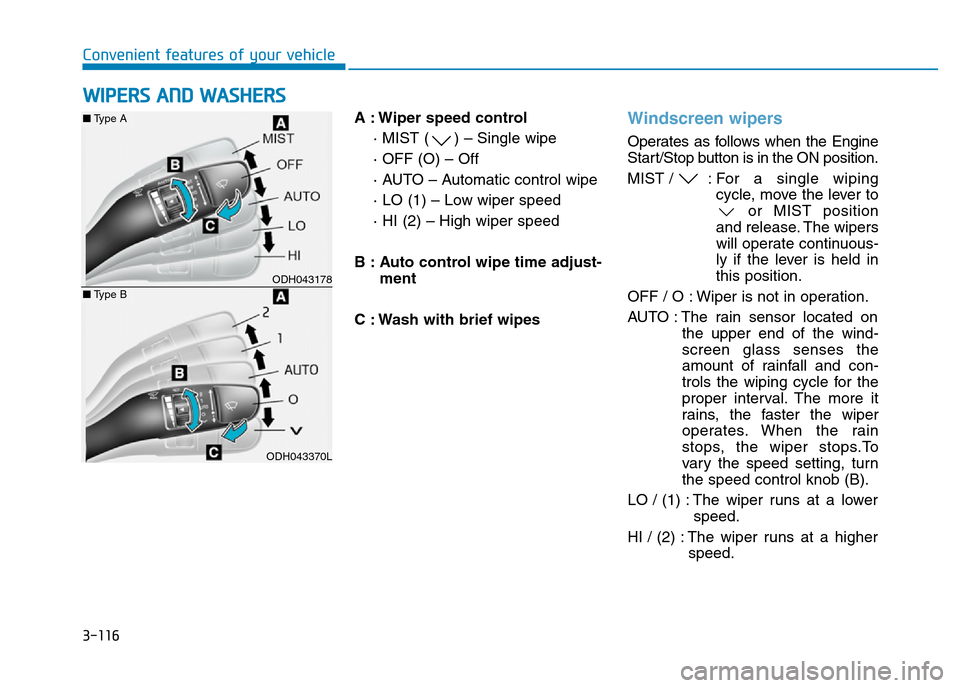 Hyundai Genesis 2016 Owners Manual - RHD (UK, Australia) 3-116
Convenient features of your vehicle
A : Wiper speed control
· MIST ( ) – Single wipe
· OFF (O) – Off
· AUTO – Automatic control wipe
· LO (1) – Low wiper speed
· HI (2) – High wip Hyundai Genesis 2016 Owners Manual - RHD (UK, Australia) 3-116
Convenient features of your vehicle
A : Wiper speed control
· MIST ( ) – Single wipe
· OFF (O) – Off
· AUTO – Automatic control wipe
· LO (1) – Low wiper speed
· HI (2) – High wip