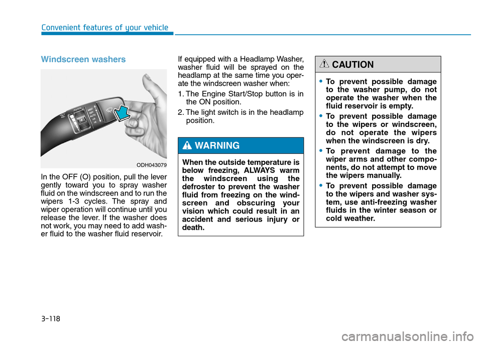 Hyundai Genesis 2016 Owners Manual - RHD (UK, Australia) 3-118
Convenient features of your vehicle
Windscreen washers
In the OFF (O) position, pull the lever
gently toward you to spray washer
fluid on the windscreen and to run the
wipers 1-3 cycles. The sp Hyundai Genesis 2016 Owners Manual - RHD (UK, Australia) 3-118
Convenient features of your vehicle
Windscreen washers
In the OFF (O) position, pull the lever
gently toward you to spray washer
fluid on the windscreen and to run the
wipers 1-3 cycles. The sp