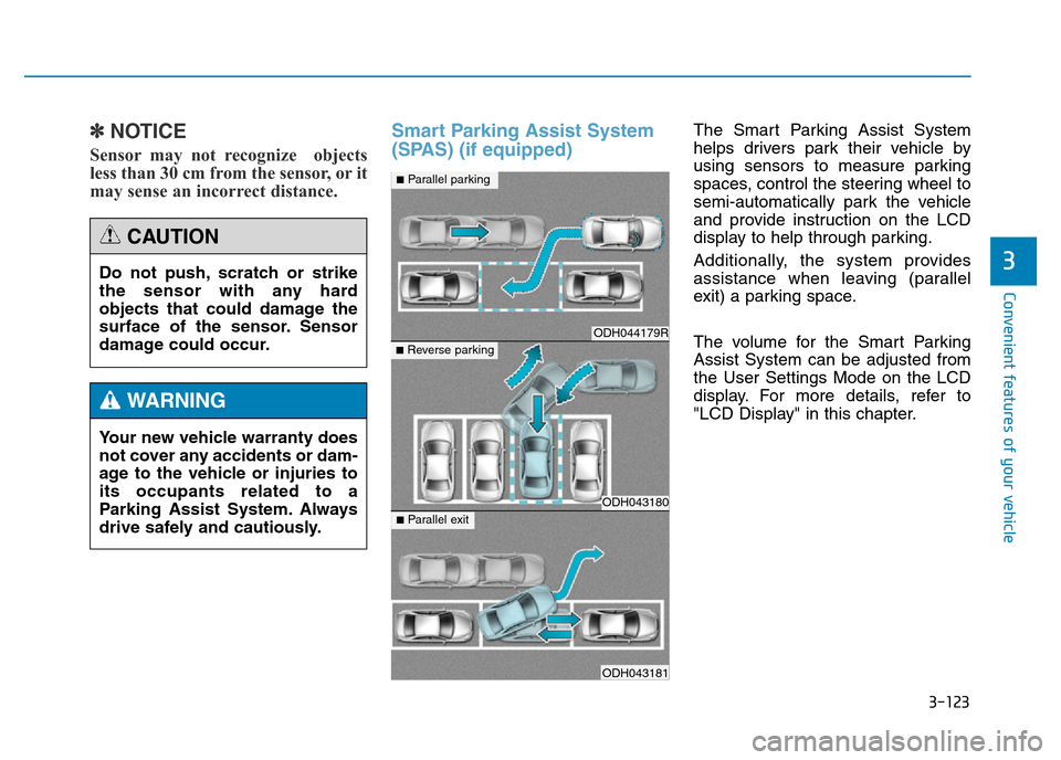 Hyundai Genesis 2016 Owners Manual - RHD (UK, Australia) 3-123
Convenient features of your vehicle
3
✽NOTICE
Sensor may not recognize objects
less than 30 cm from the sensor, or it
may sense an incorrect distance.
Smart Parking Assist System
(SPAS) (if Hyundai Genesis 2016 Owners Manual - RHD (UK, Australia) 3-123
Convenient features of your vehicle
3
✽NOTICE
Sensor may not recognize objects
less than 30 cm from the sensor, or it
may sense an incorrect distance.
Smart Parking Assist System
(SPAS) (if