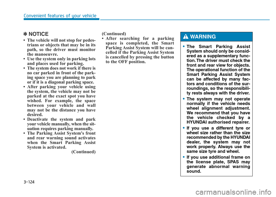 Hyundai Genesis 2016 Owners Manual - RHD (UK, Australia) 3-124
Convenient features of your vehicle
✽NOTICE
• The vehicle will not stop for pedes-
trians or objects that may be in its
path, so the driver must monitor
the manoeuvre.
• Use the system on Hyundai Genesis 2016 Owners Manual - RHD (UK, Australia) 3-124
Convenient features of your vehicle
✽NOTICE
• The vehicle will not stop for pedes-
trians or objects that may be in its
path, so the driver must monitor
the manoeuvre.
• Use the system on