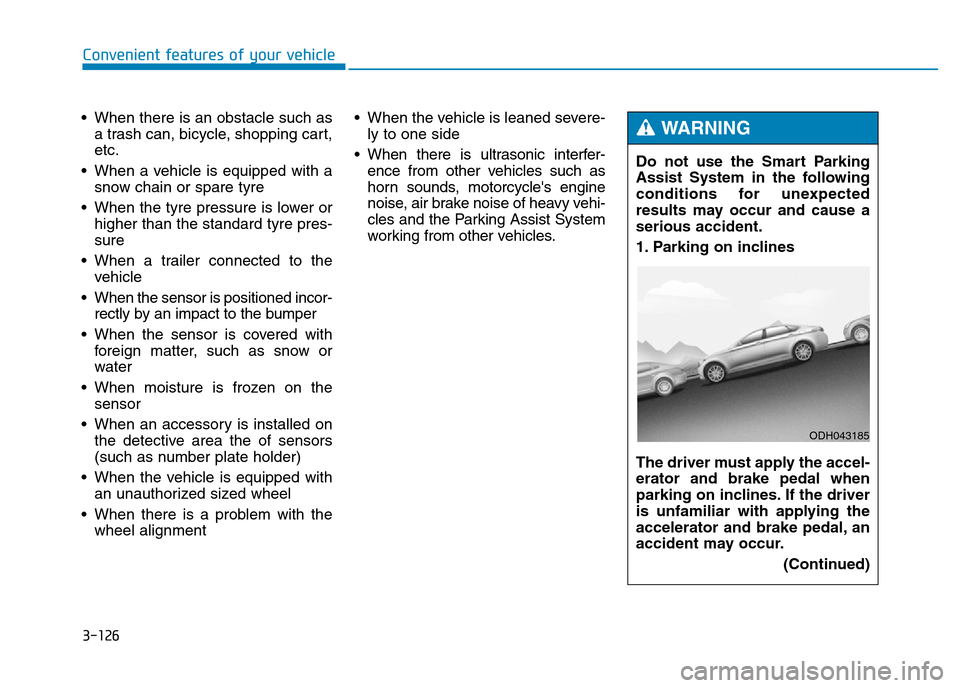 Hyundai Genesis 2016 Owners Manual - RHD (UK, Australia) 3-126
Convenient features of your vehicle
• When there is an obstacle such as
a trash can, bicycle, shopping cart,
etc.
• When a vehicle is equipped with a
snow chain or spare tyre
• When the ty Hyundai Genesis 2016 Owners Manual - RHD (UK, Australia) 3-126
Convenient features of your vehicle
• When there is an obstacle such as
a trash can, bicycle, shopping cart,
etc.
• When a vehicle is equipped with a
snow chain or spare tyre
• When the ty