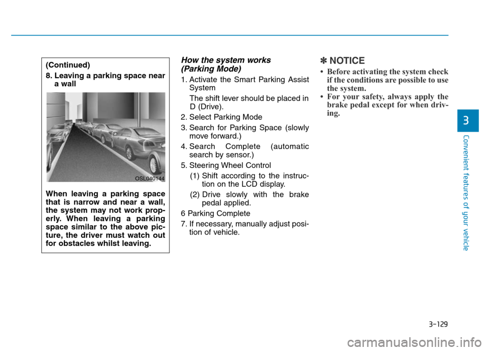 Hyundai Genesis 2016 Owners Manual - RHD (UK, Australia) 3-129
Convenient features of your vehicle
3
How the system works
(Parking Mode)
1. Activate the Smart Parking Assist
System
The shift lever should be placed in
D (Drive).
2. Select Parking Mode
3. Se Hyundai Genesis 2016 Owners Manual - RHD (UK, Australia) 3-129
Convenient features of your vehicle
3
How the system works
(Parking Mode)
1. Activate the Smart Parking Assist
System
The shift lever should be placed in
D (Drive).
2. Select Parking Mode
3. Se