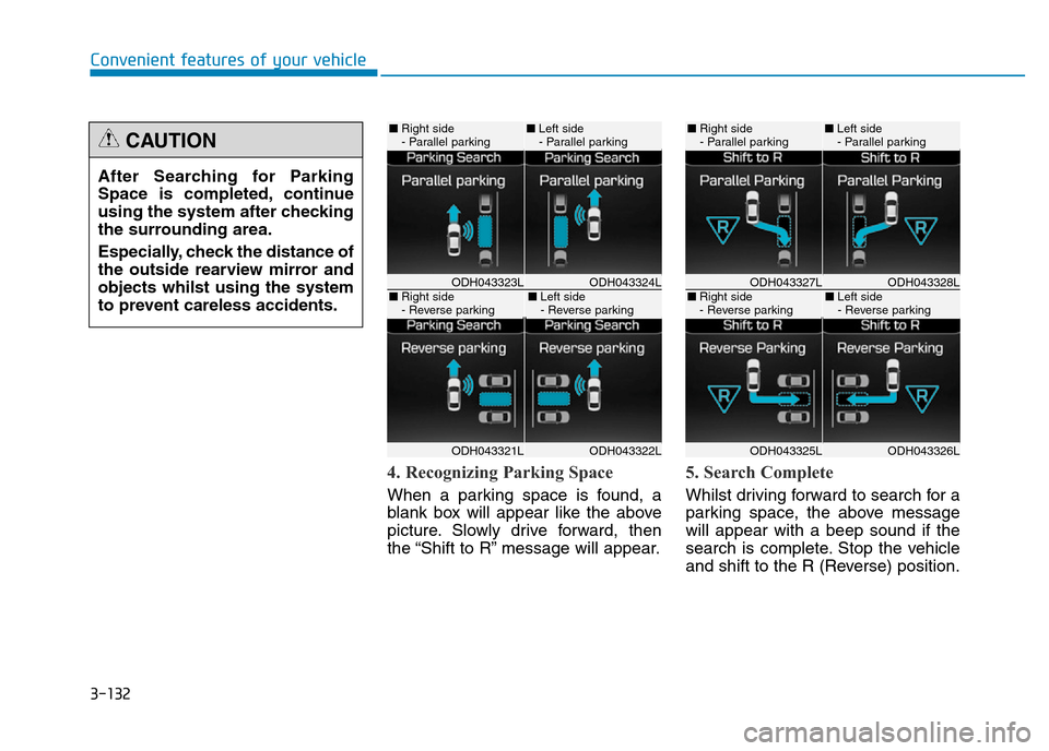 Hyundai Genesis 2016 Owners Manual - RHD (UK, Australia) 3-132
Convenient features of your vehicle
4. Recognizing Parking Space
When a parking space is found, a
blank box will appear like the above
picture. Slowly drive forward, then
the “Shift to R” me Hyundai Genesis 2016 Owners Manual - RHD (UK, Australia) 3-132
Convenient features of your vehicle
4. Recognizing Parking Space
When a parking space is found, a
blank box will appear like the above
picture. Slowly drive forward, then
the “Shift to R” me