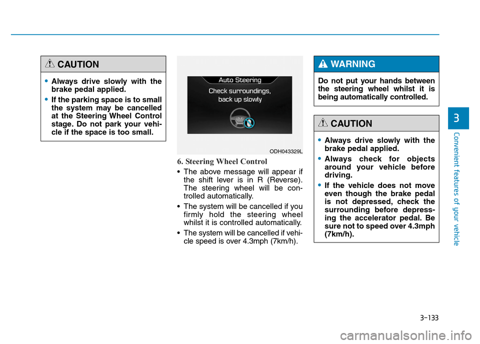 Hyundai Genesis 2016 Owners Manual - RHD (UK, Australia) 3-133
Convenient features of your vehicle
3
6. Steering Wheel Control
• The above message will appear if
the shift lever is in R (Reverse).
The steering wheel will be con-
trolled automatically.
• Hyundai Genesis 2016 Owners Manual - RHD (UK, Australia) 3-133
Convenient features of your vehicle
3
6. Steering Wheel Control
• The above message will appear if
the shift lever is in R (Reverse).
The steering wheel will be con-
trolled automatically.
•