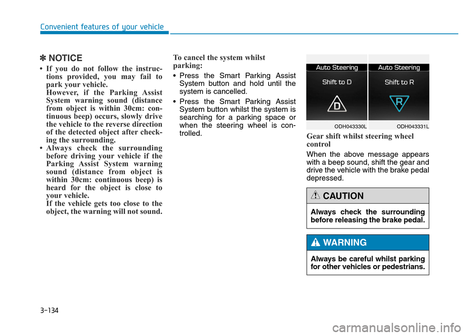 Hyundai Genesis 2016 Owners Manual - RHD (UK, Australia) 3-134
Convenient features of your vehicle
✽NOTICE
• If you do not follow the instruc-
tions provided, you may fail to
park your vehicle.
However, if the Parking Assist
System warning sound (distan Hyundai Genesis 2016 Owners Manual - RHD (UK, Australia) 3-134
Convenient features of your vehicle
✽NOTICE
• If you do not follow the instruc-
tions provided, you may fail to
park your vehicle.
However, if the Parking Assist
System warning sound (distan