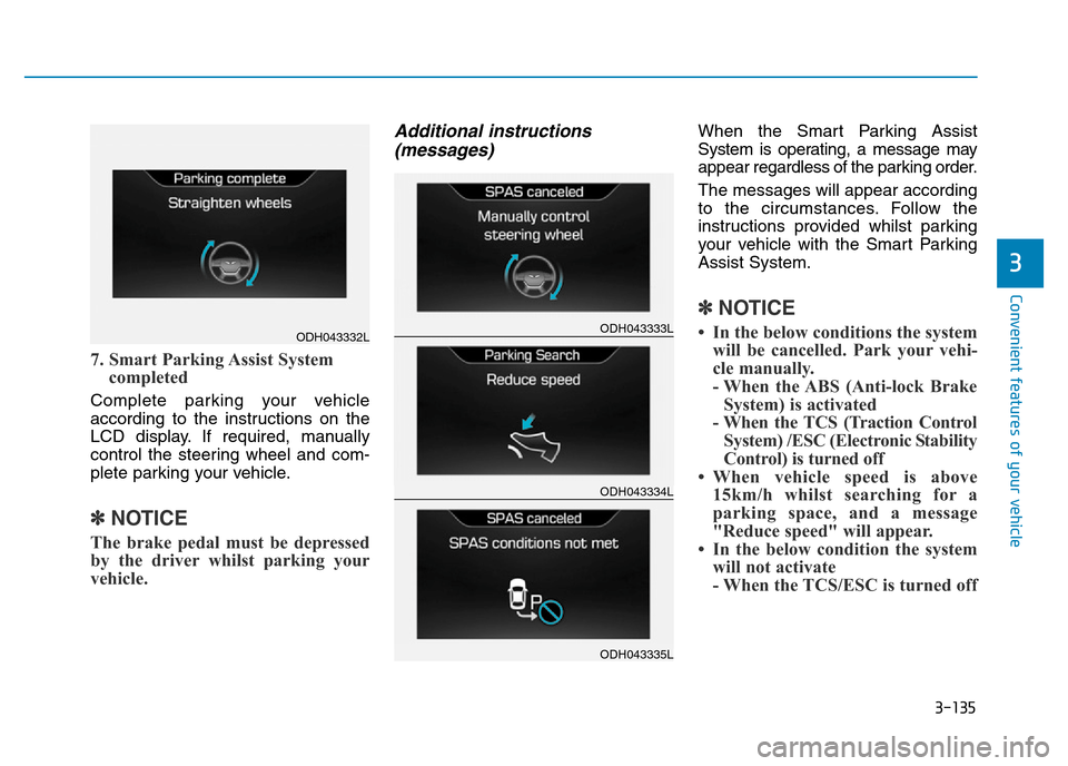 Hyundai Genesis 2016 Owners Manual - RHD (UK, Australia) 3-135
Convenient features of your vehicle
3
7. Smart Parking Assist System
completed
Complete parking your vehicle
according to the instructions on the
LCD display. If required, manually
control the s Hyundai Genesis 2016 Owners Manual - RHD (UK, Australia) 3-135
Convenient features of your vehicle
3
7. Smart Parking Assist System
completed
Complete parking your vehicle
according to the instructions on the
LCD display. If required, manually
control the s