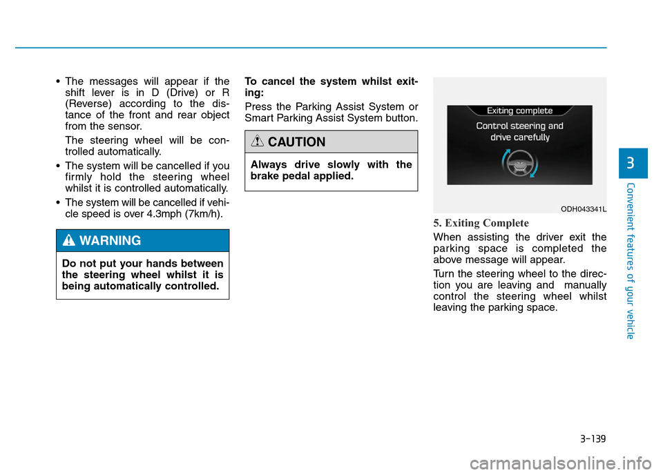 Hyundai Genesis 2016 Owners Manual - RHD (UK, Australia) 3-139
Convenient features of your vehicle
3
• The messages will appear if the
shift lever is in D (Drive) or R
(Reverse) according to the dis-
tance of the front and rear object
from the sensor.
The Hyundai Genesis 2016 Owners Manual - RHD (UK, Australia) 3-139
Convenient features of your vehicle
3
• The messages will appear if the
shift lever is in D (Drive) or R
(Reverse) according to the dis-
tance of the front and rear object
from the sensor.
The