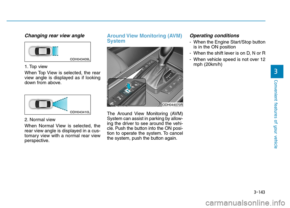 Hyundai Genesis 2016 Owners Manual - RHD (UK, Australia) 3-143
Convenient features of your vehicle
3
Changing rear view angle
1. Top view
When Top View is selected, the rear
view angle is displayed as if looking
down from above.
2. Normal view
When Normal V Hyundai Genesis 2016 Owners Manual - RHD (UK, Australia) 3-143
Convenient features of your vehicle
3
Changing rear view angle
1. Top view
When Top View is selected, the rear
view angle is displayed as if looking
down from above.
2. Normal view
When Normal V