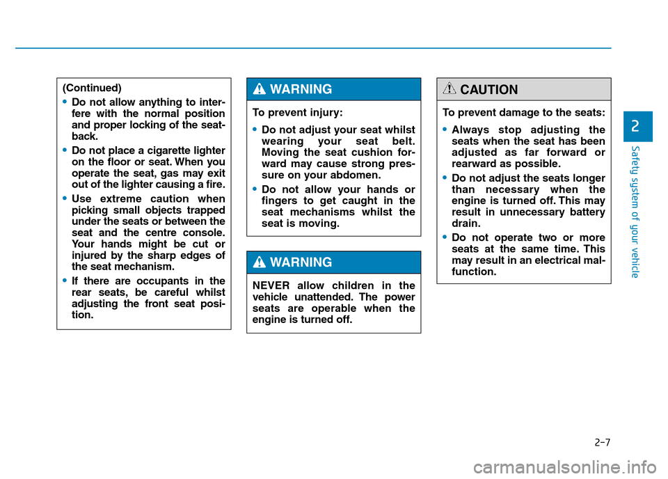 Hyundai Genesis 2016 - RHD (UK, Australia) Owners Guide 2-7
Safety system of your vehicle
2
To prevent injury:
•Do not adjust your seat whilst
wearing your seat belt.
Moving the seat cushion for-
ward may cause strong pres-
sure on your abdomen.
•Do no Hyundai Genesis 2016 - RHD (UK, Australia) Owners Guide 2-7
Safety system of your vehicle
2
To prevent injury:
•Do not adjust your seat whilst
wearing your seat belt.
Moving the seat cushion for-
ward may cause strong pres-
sure on your abdomen.
•Do no