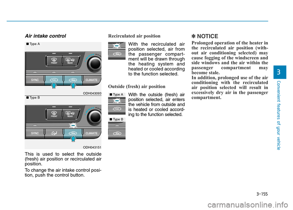 Hyundai Genesis 2016 Owners Manual - RHD (UK, Australia) 3-155
Convenient features of your vehicle
3
Air intake control
This is used to select the outside
(fresh) air position or recirculated air
position.
To change the air intake control posi-
tion, push t Hyundai Genesis 2016 Owners Manual - RHD (UK, Australia) 3-155
Convenient features of your vehicle
3
Air intake control
This is used to select the outside
(fresh) air position or recirculated air
position.
To change the air intake control posi-
tion, push t