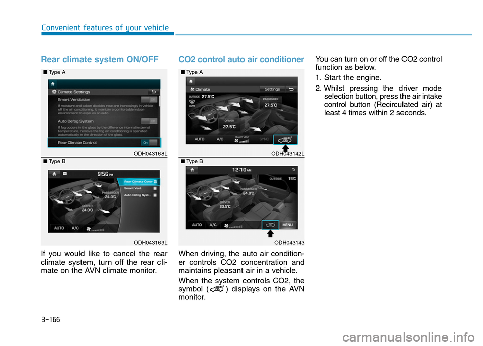 Hyundai Genesis 2016 Owners Manual - RHD (UK, Australia) 3-166
Convenient features of your vehicle
Rear climate system ON/OFF
If you would like to cancel the rear
climate system, turn off the rear cli-
mate on the AVN climate monitor.
CO2 control auto air c Hyundai Genesis 2016 Owners Manual - RHD (UK, Australia) 3-166
Convenient features of your vehicle
Rear climate system ON/OFF
If you would like to cancel the rear
climate system, turn off the rear cli-
mate on the AVN climate monitor.
CO2 control auto air c